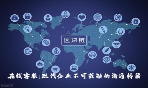 在线客服：现代企业不可或缺的沟通桥梁