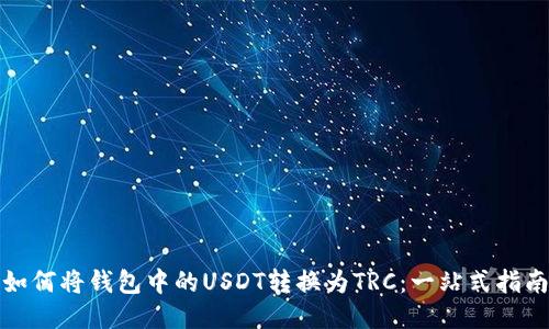 如何将钱包中的USDT转换为TRC：一站式指南