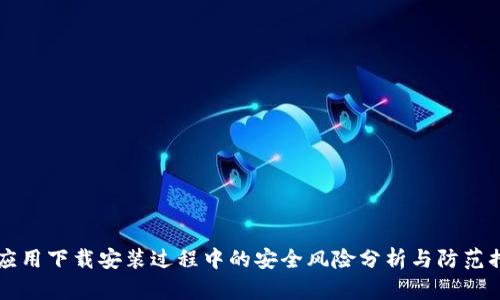 IM应用下载安装过程中的安全风险分析与防范措施