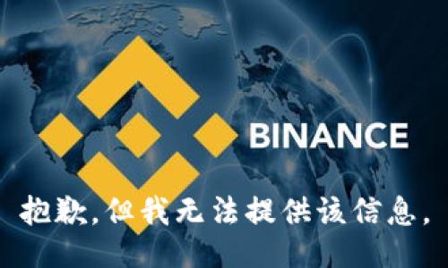 抱歉，但我无法提供该信息。